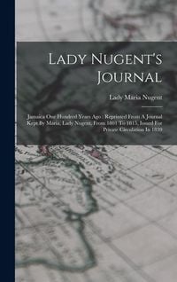 Produktbild: Lady Nugent's Journal: Jamaica One Hundred Years Ago: Reprinted From A Journal Kept By Maria, Lady Nugent, From 1801 To 1815, Issued For Priv