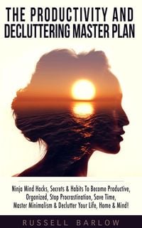 Produktbild: The Productivity & Decluttering Master Plan: Ninja Mind Hacks, Secrets & Habits To Become Productive, Organized, Stop Procrastination, Save Time, Mast