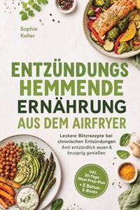 Produktbild: Entz&uuml;ndungshemmende Ern&auml;hrung aus dem Airfryer: Leckere Blitzrezepte bei chronischen Entz&uuml;ndungen - Anti entz&uuml;ndlich essen & knusprig genie&szlig;en - inkl.