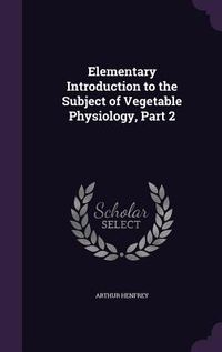 Produktbild: Elementary Introduction to the Subject of Vegetable Physiology, Part 2