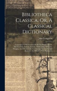 Produktbild: Bibliotheca Classica, Or, A Classical Dictionary: Containing A Full Account Of All The Proper Names Mentioned In Antient Authors: With Tables Of Coins