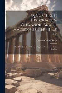 Produktbild: Q. Curti Rufi Historiarum Alexandri Magni Macedonis Libri III Et Iv: The First Two Extant Books of Quintus Curtius, for Sight Reading