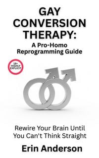Produktbild: Gay Conversion Therapy: A Pro-Homo Reprogramming Guide - Rewire Your Brain Until You Can't Think Straight