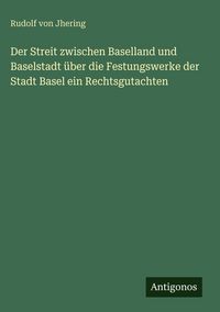 Produktbild: Der Streit zwischen Baselland und Baselstadt &uuml;ber die Festungswerke der Stadt Basel ein Rechtsgutachten