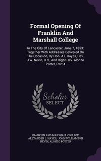 Produktbild: Formal Opening of Franklin and Marshall College: In the City of Lancaster, June 7, 1853: Together with Addresses Delivered on the Occasion, by Hon. A.