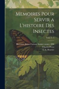 Produktbild: Memoires pour servir a l'histoire des insectes; Tome t. 5