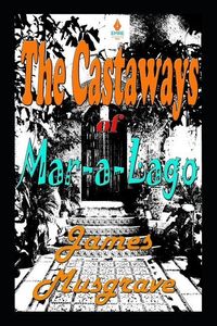 Produktbild: The Castaways of Mar-a-Lago: An Absurdity Drama Novelette