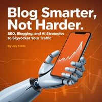 Produktbild: Blog Smarter, Not Harder: SEO, Blogging, and AI Strategies to Skyrocket Your Traffic