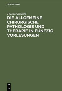 Produktbild: Die allgemeine chirurgische Pathologie und Therapie in f&uuml;nfzig Vorlesungen