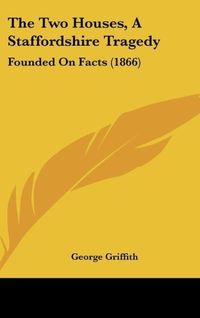 Produktbild: Griffith, G: Two Houses, A Staffordshire Tragedy