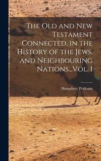 Produktbild: The Old and New Testament Connected, in the History of the Jews, and Neighbouring Nations...Vol. I