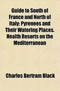 Produktbild: Guide to South of France and North of Italy; Pyrenees and Their Watering Places. Health Resorts on the Mediterranean