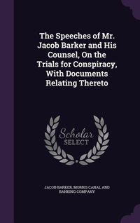 Produktbild: The Speeches of Mr. Jacob Barker and His Counsel, On the Trials for Conspiracy, With Documents Relating Thereto