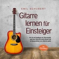 Produktbild: Gitarre lernen f&uuml;r Einsteiger - Wie Sie die Grundlagen des Gitarrenspiels auch ohne Unterricht leicht erlernen und im Handumdrehen erste Akkorde spielen - Das Gitarrenbuch