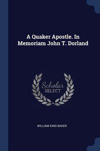 Produktbild: A Quaker Apostle. In Memoriam John T. Dorland