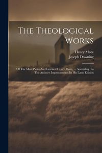 Produktbild: The Theological Works: Of The Most Pious And Learned Henry More, ... According To The Author's Improvements In His Latin Edition