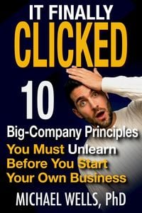 Produktbild: It Finally Clicked: 10 Big-Company Principles You Must Unlearn Before You Start Your Own Business