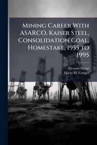 Produktbild: Mining Career With ASARCO, Kaiser Steel, Consolidation Coal, Homestake, 1955 to 1995