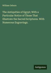 Produktbild: The Antiquities of Egypt; With a Particular Notice of Those That Illustrate the Sacred Scriptures. With Numerous Engravings.