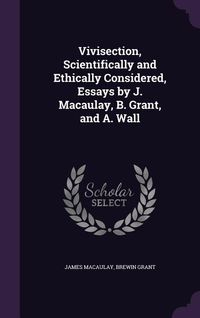 Produktbild: Vivisection, Scientifically and Ethically Considered, Essays by J. Macaulay, B. Grant, and A. Wall
