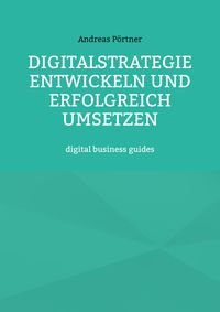 Bild vom Artikel Digitalstrategie entwickeln und erfolgreich umsetzen vom Autor Andreas Pörtner