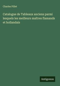 Produktbild: Catalogue de Tableaux anciens parmi lesquels les meilleurs ma&icirc;tres flamands et hollandais