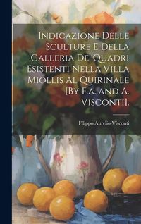 Produktbild: Indicazione Delle Sculture E Della Galleria De' Quadri Esistenti Nella Villa Miollis Al Quirinale [By F.a. and A. Visconti].