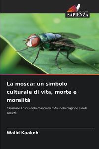 Produktbild: La mosca: un simbolo culturale di vita, morte e moralit&agrave;