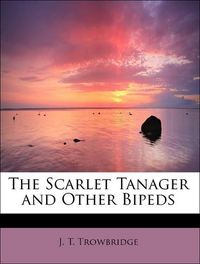 Produktbild: Trowbridge, J: Scarlet Tanager and Other Bipeds