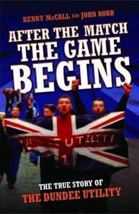 Produktbild: After The Match, The Game Begins - The True Story of The Dundee Utility