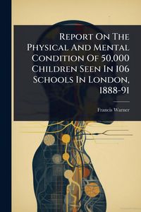 Produktbild: Report On The Physical And Mental Condition Of 50,000 Children Seen In 106 Schools In London, 1888-91