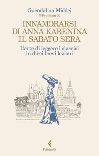 Produktbild: Innamorarsi di Anna Karenina il sabato sera. L'arte di leggere i classici in dieci brevi lezioni