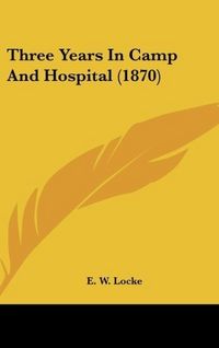 Produktbild: Locke, E: Three Years In Camp And Hospital (1870)