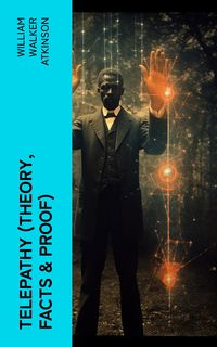 Bild vom Artikel Telepathy (Theory, Facts & Proof) vom Autor William Walker Atkinson