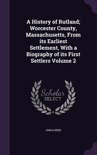 Produktbild: A History of Rutland; Worcester County, Massachusetts, From its Earliest Settlement, With a Biography of its First Settlers Volume 2