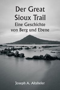 Produktbild: Der Great Sioux Trail Eine Geschichte von Berg und Ebene