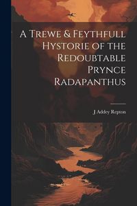 Produktbild: A Trewe & Feythfull Hystorie of the Redoubtable Prynce Radapanthus