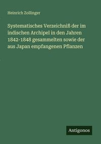 Produktbild: Systematisches Verzeichni&szlig; der im indischen Archipel in den Jahren 1842-1848 gesammelten sowie der aus Japan empfangenen Pflanzen