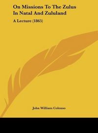Produktbild: Colenso, J: On Missions To The Zulus In Natal And Zululand