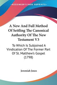 Produktbild: A New And Full Method Of Settling The Canonical Authority Of The New Testament V3