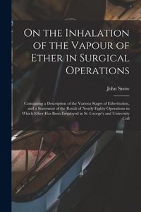 Produktbild: On the Inhalation of the Vapour of Ether in Surgical Operations: Containing a Description of the Various Stages of Etherization, and a Statement of th