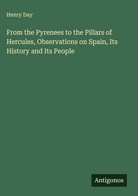 Produktbild: From the Pyrenees to the Pillars of Hercules, Observations on Spain, Its History and Its People