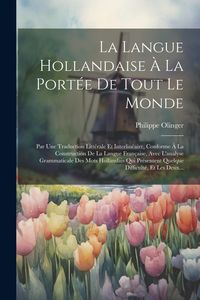 Produktbild: La Langue Hollandaise &Agrave; La Port&eacute;e De Tout Le Monde: Par Une Traduction Litt&eacute;rale Et Interlin&eacute;aire, Conforme &Agrave; La Construction De La Langue Fran&ccedil;aise,