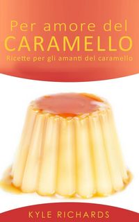 Produktbild: Per amore del caramello - Ricette per gli amanti del caramello