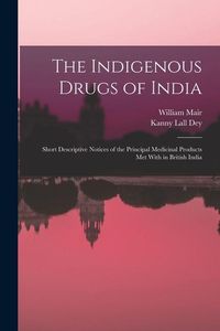 Produktbild: The Indigenous Drugs of India: Short Descriptive Notices of the Principal Medicinal Products Met With in British India