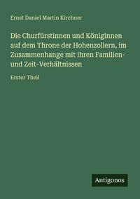 Produktbild: Die Churf&uuml;rstinnen und K&ouml;niginnen auf dem Throne der Hohenzollern, im Zusammenhange mit ihren Familien- und Zeit-Verh&auml;ltnissen