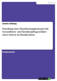 Produktbild: Erstellung eines Einarbeitungskonzepts f&uuml;r Gesundheits- und Krankenpflegesch&uuml;ler einer Station im Krankenhaus
