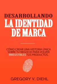 Produktbild: Desarrollando la Identidad de Marca (Brand Identity Breakthrough): Como Crear una Historia Unica Sobre tu Negocio para Volver Irresistibles tus Produc