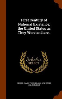 Produktbild: First Century of National Existence; the United States as They Were and are..