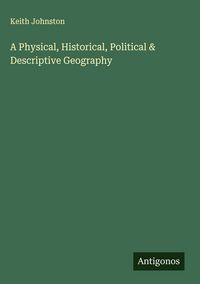 Produktbild: A Physical, Historical, Political & Descriptive Geography